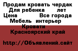 Продам кровать чердак.  Для ребенка 5-12 лет › Цена ­ 5 000 - Все города Мебель, интерьер » Кровати   . Красноярский край